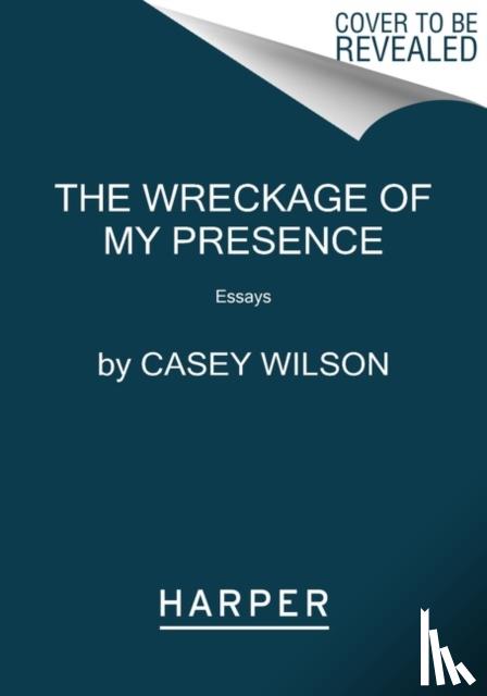 Wilson, Casey - The Wreckage of My Presence