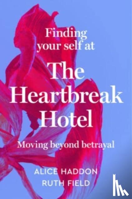 Haddon, Alice, Field, Ruth - Finding Your Self at the Heartbreak Hotel
