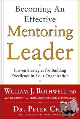 Rothwell, William, Chee, Peter - Becoming an Effective Mentoring Leader: Proven Strategies for Building Excellence in Your Organization