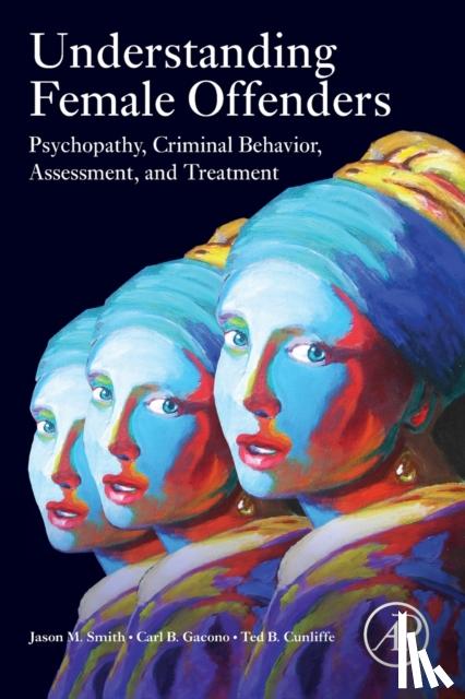 Smith, Jason M. (Chief Psychologist, Gacono, Carl B. (Former Assessment Center Director at Atascadero State Hospital (CA), Cunliffe, Ted B. (Licensed Clinical and Forensic Psychologist - Understanding Female Offenders