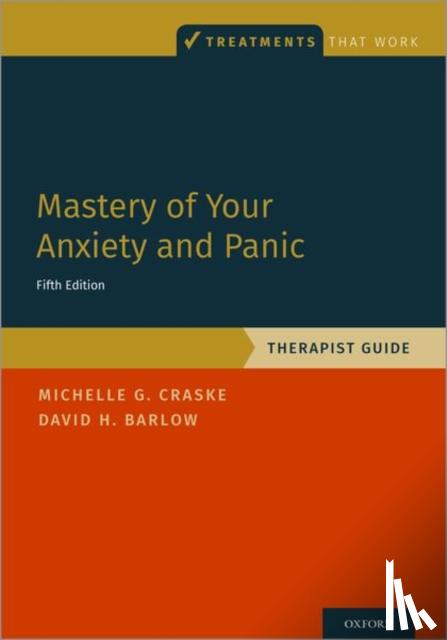 Craske, Michelle G. (Distinguished Professor of Psychology, Barlow, David H. (Professor of Psychology and Psychiatry - Mastery of Your Anxiety and Panic