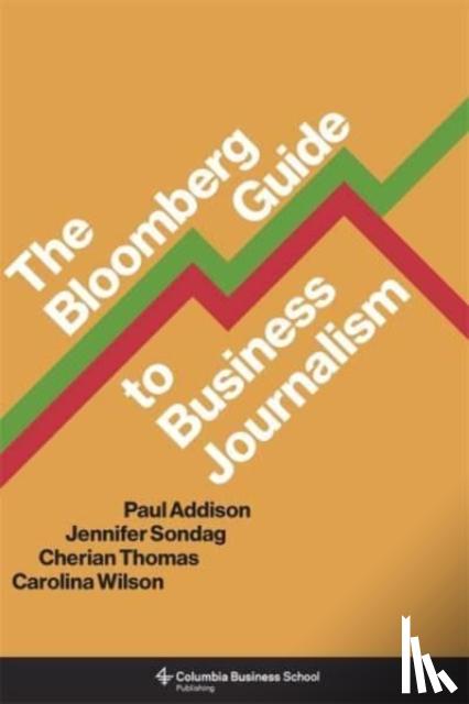 Addison, Paul, Sondag, Jennifer, Thomas, Cherian, Wilson, Carolina - The Bloomberg Guide to Business Journalism