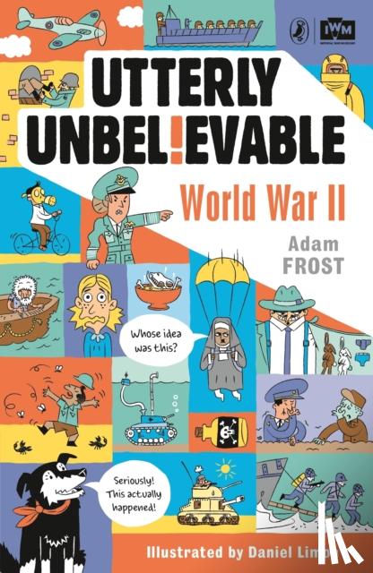 Frost, Adam - Utterly Unbelievable: WWII in Facts