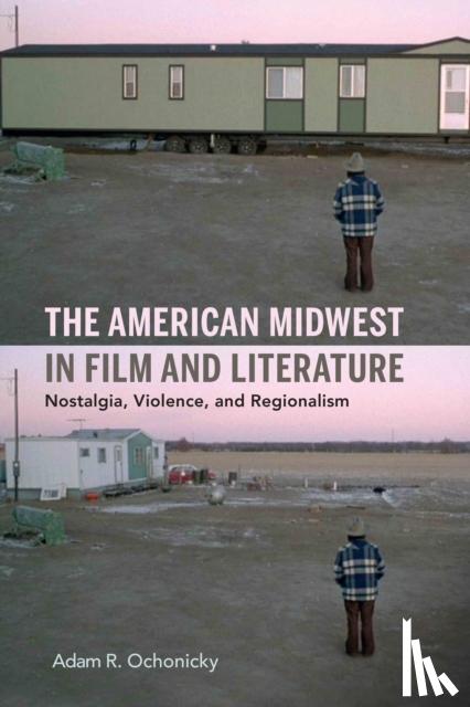 Ochonicky, Adam R. - The American Midwest in Film and Literature