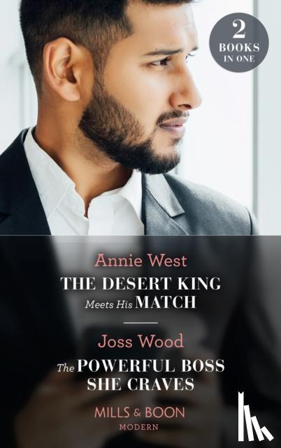 West, Annie, Wood, Joss - The Desert King Meets His Match / The Powerful Boss She Craves