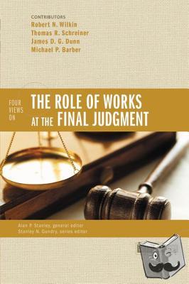 Wilkin, Robert N., Schreiner, Thomas R., Dunn, James D. G., Barber, Michael P. - Four Views on the Role of Works at the Final Judgment
