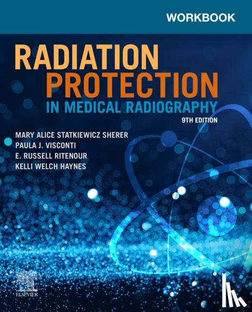 Statkiewicz Sherer, Mary Alice, Visconti, Paula J. (Director of Medical Physics, Ritenour, E. Russell, Welch Haynes, Kelli - Workbook for Radiation Protection in Medical Radiography