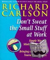 Carlson, Richard - Don't Sweat the Small Stuff at Work