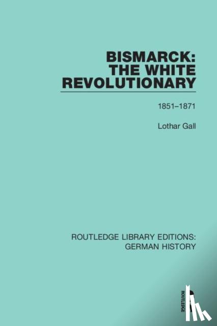 Gall, Lothar - Bismarck: The White Revolutionary