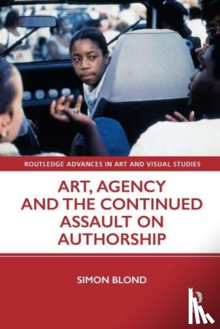 Blond, Simon - Art, Agency and the Continued Assault on Authorship