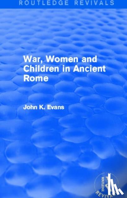 Evans, John - War, Women and Children in Ancient Rome (Routledge Revivals)