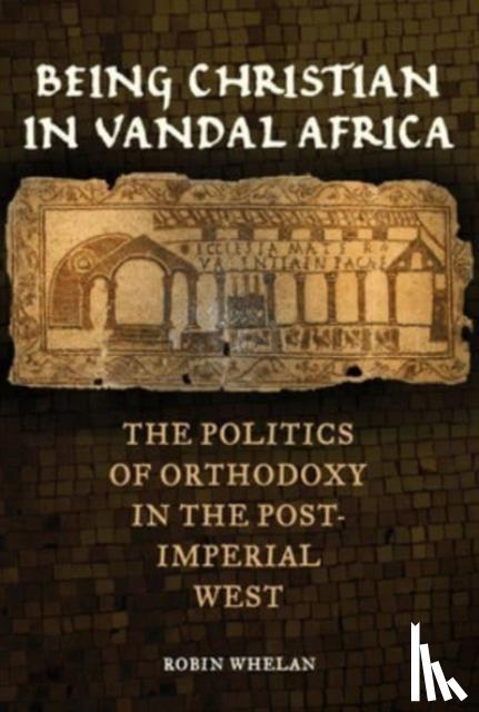 Whelan, Robin - Being Christian in Vandal Africa