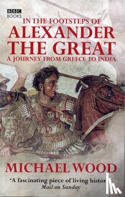 Wood, Michael - In The Footsteps Of Alexander The Great