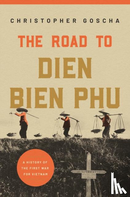 Goscha, Christopher - The Road to Dien Bien Phu