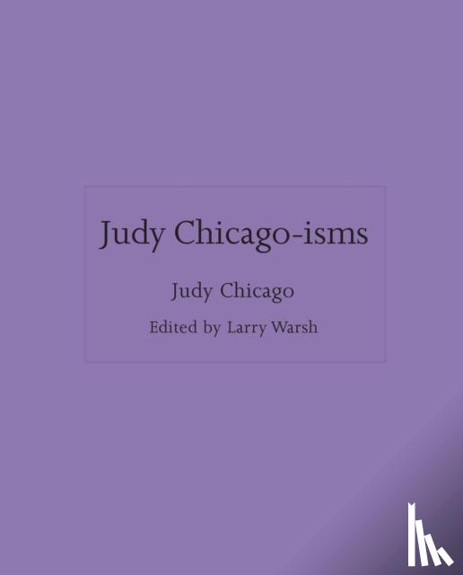 Chicago, Judy (artist) - Judy Chicago-isms