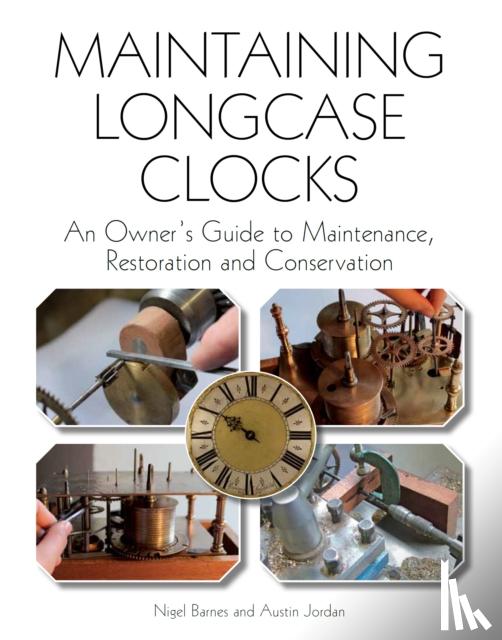 Barnes, Nigel, Jordan, Austin - Maintaining Longcase Clocks