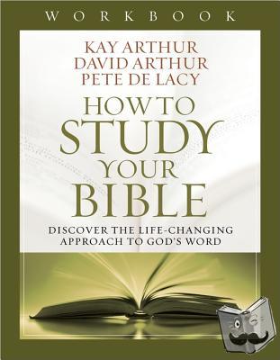 Kay Arthur, David Arthur, Pete De Lacy - How to Study Your Bible Workbook