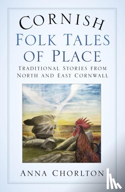 Chorlton, Anna - Cornish Folk Tales of Place: Traditional Stories from North and East Cornwall
