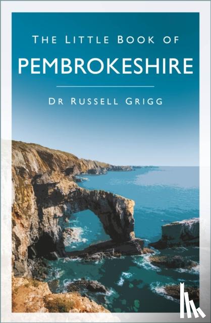 Grigg, Dr Russell - The Little Book of Pembrokeshire