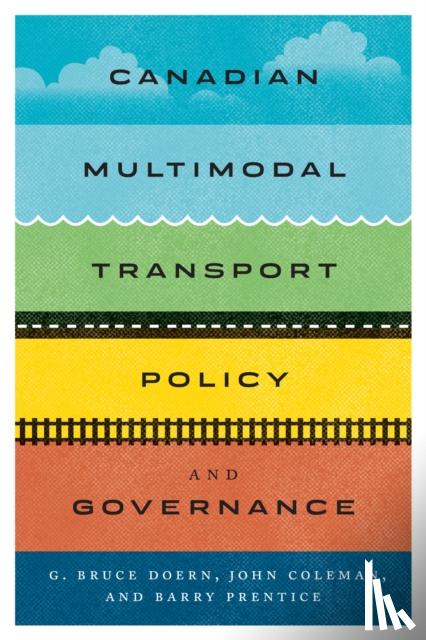 Doern, G. Bruce, Coleman, John, Prentice, Barry E. - Canadian Multimodal Transport Policy and Governance