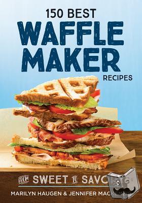 Haugen, Marilyn, MacKenzie, Jennifer - 150 Best Waffle Recipes - From Sweet to Savoury