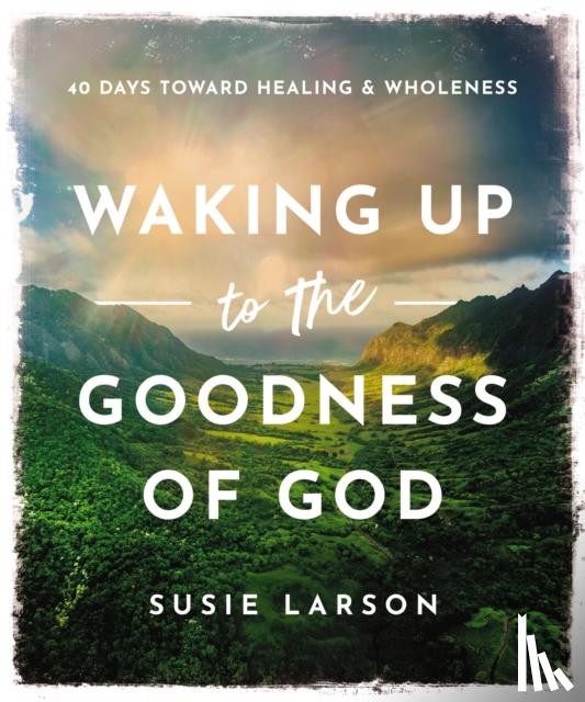 Larson, Susie - Waking Up to the Goodness of God