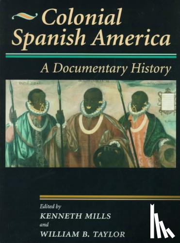 Taylor, William B., Mills, Kenneth - Colonial Spanish America