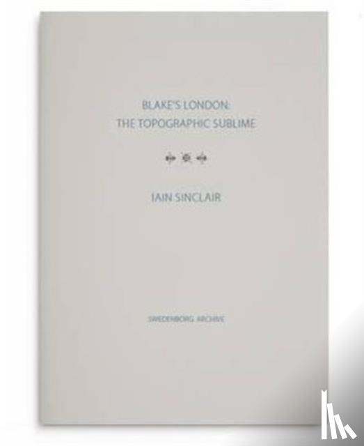 Sinclair, Iain - Blake's London: the Topographic Sublime