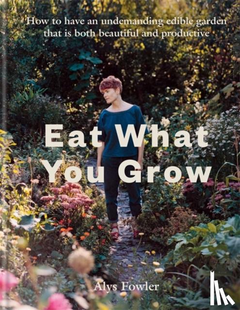 Fowler, Alys - Eat What You Grow
