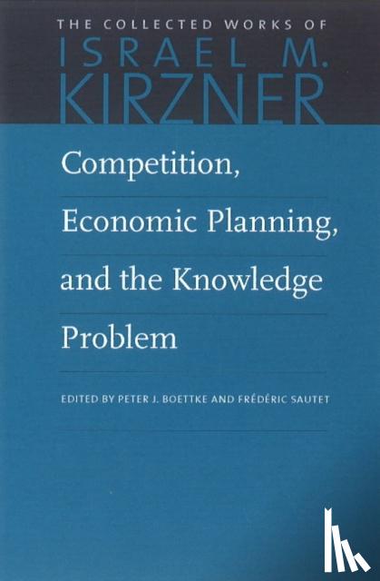 Kirzner, Israel M, Boettke, Peter, Sautet, Frederic - Competition, Economic Planning and the Knowledge Problem