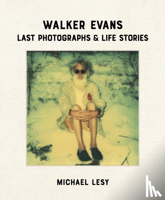 Lesy, Michael - Walker Evans: Last Photographs & Life Stories