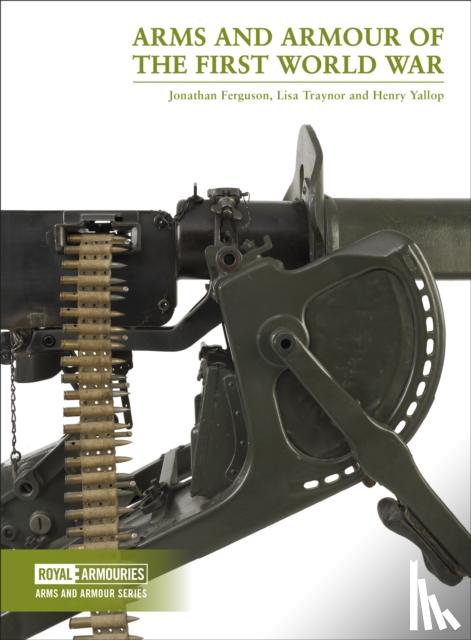 Ferguson, Jonathan, Traynor, Lisa, Yallop, Henry - Arms and Armour of the First World War