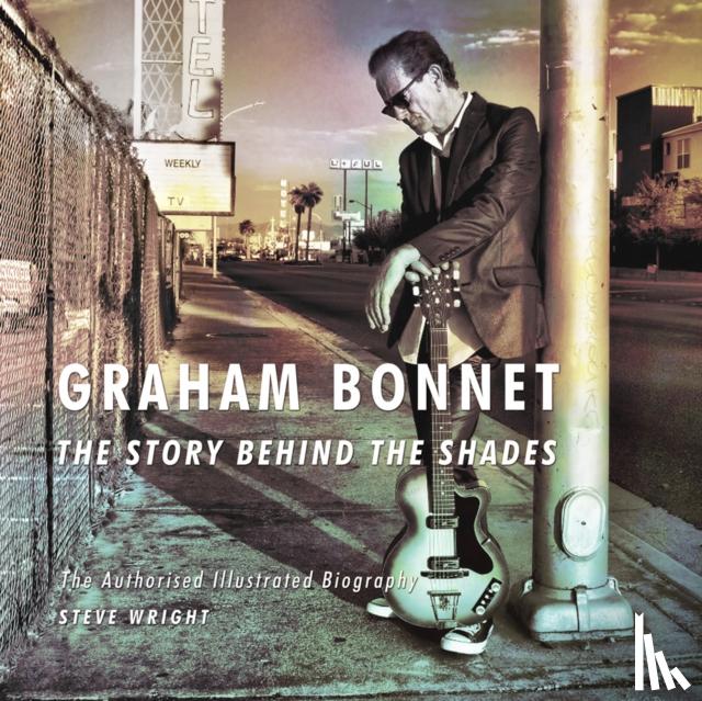 Wright, Steve - Graham Bonnet: The Story Behind the Shades