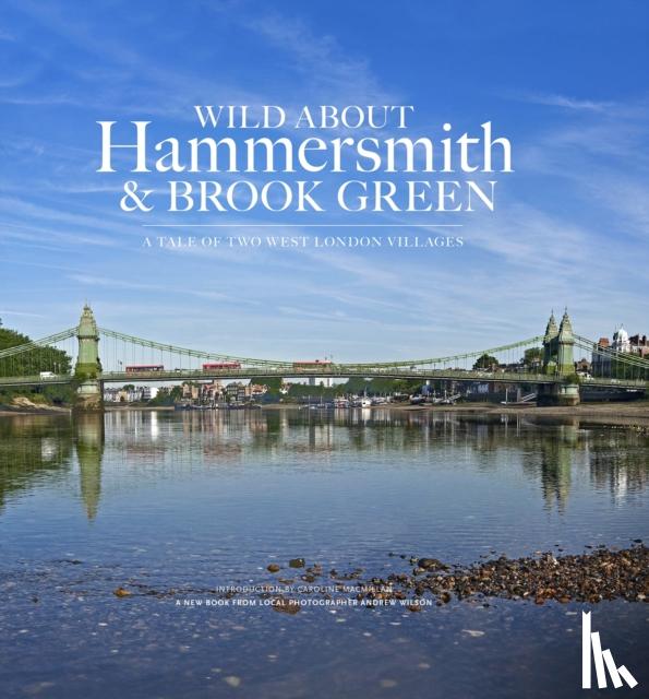Wilson, Andrew, MacMillan, Caroline - Wild About Hammersmith and Brook Green