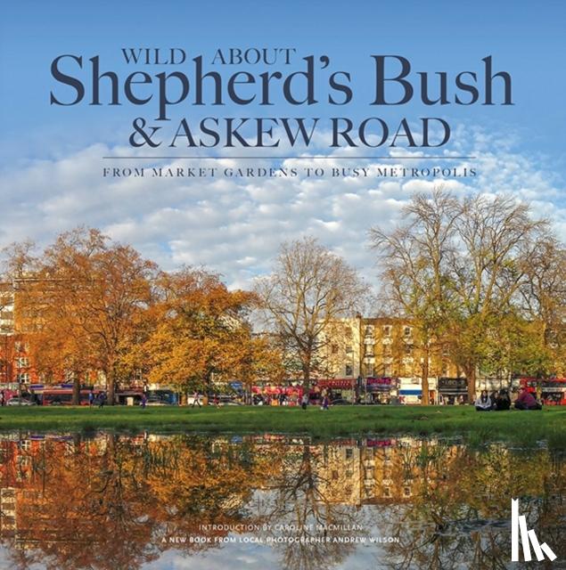 Wilson, Andrew - Wild About Shepherd's Bush & Askew Road