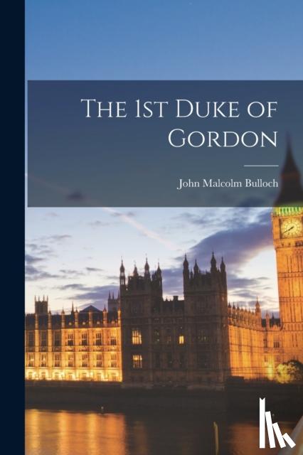 Bulloch, John Malcolm - The 1st Duke of Gordon