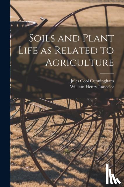 Cunningham, Jules Cool 1879-, Lancelot, William Henry 1874- - Soils and Plant Life as Related to Agriculture