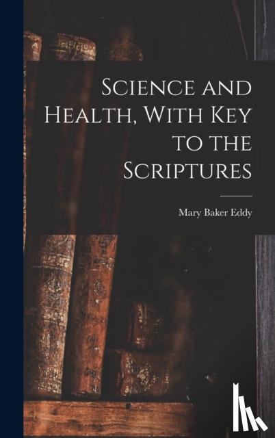 Eddy, Mary Baker - Science and Health, With Key to the Scriptures