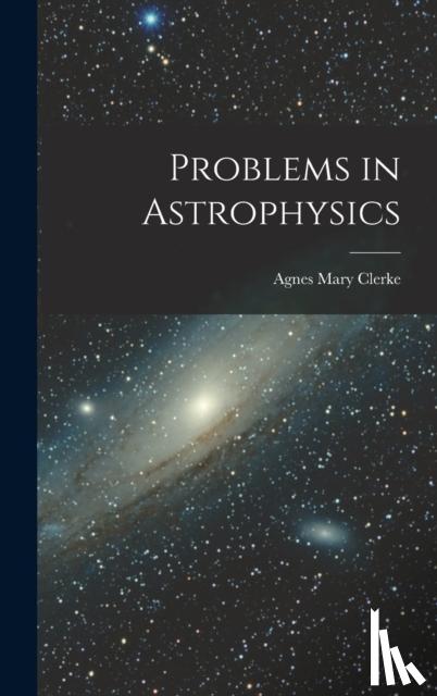 Clerke, Agnes Mary - Problems in Astrophysics