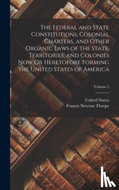 Thorpe, Francis Newton - The Federal and State Constitutions, Colonial Charters, and Other Organic Laws of the State, Territories, and Colonies Now Or Heretofore Forming the United States of America; Volume 2