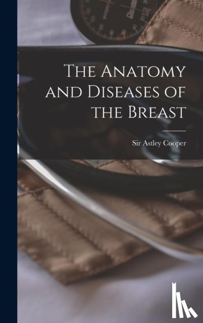 Cooper, Astley - The Anatomy and Diseases of the Breast
