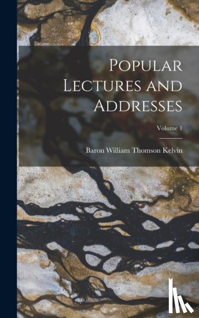 Kelvin, Baron William Thomson - Popular Lectures and Addresses; Volume 1