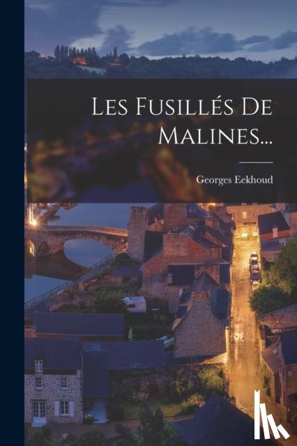 Eekhoud, Georges - Les Fusilles De Malines...