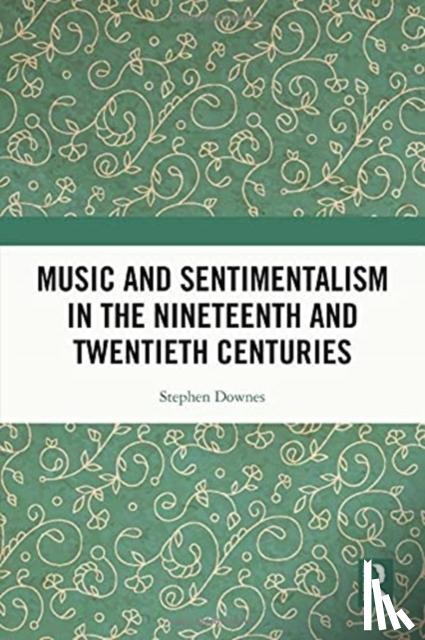 Downes, Stephen (Royal Holloway - University of London - Music and Sentimentalism in the Nineteenth and Twentieth Centuries