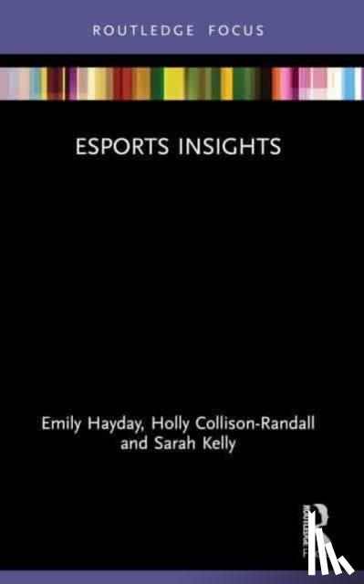 Hayday, Emily (Loughborough University London, Collison-Randall, Holly (Loughborough University, Kelly, Sarah (The University of Queensland - Esports Insights