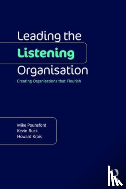 Pounsford, Mike, Ruck, Kevin, Krais, Howard - Leading the Listening Organisation