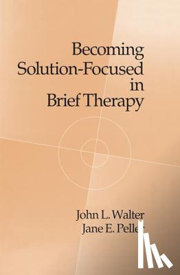 Walter, John L., Peller, Jane E. - Becoming Solution-Focused In Brief Therapy
