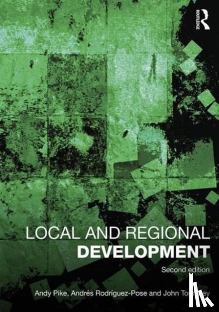 Pike, Andy, Rodriguez-Pose, Andres, Tomaney, John - Local and Regional Development