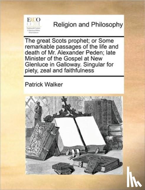 Walker, Patrick - The Great Scots Prophet; Or Some Remarkable Passages of the Life and Death of Mr. Alexander Peden; Late Minister of the Gospel at New Glenluce in Galloway. Singular for Piety, Zeal and Faithfulness