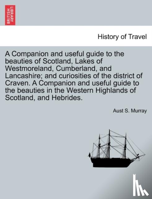 Murray, Aust S - A Companion and Useful Guide to the Beauties of Scotland, Lakes of Westmoreland, Cumberland, and Lancashire; And Curiosities of the District of Craven. ... Vol. I, Third Edition